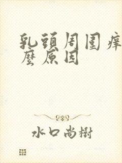 乳头周围痒是什么原因