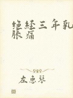 绝经三年乳房有胀痛