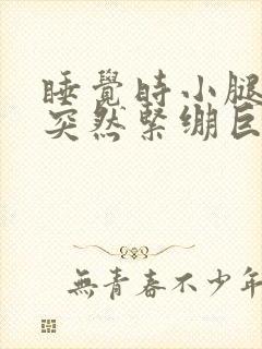 睡觉时小腿肌肉突然紧绷巨疼