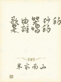 歌曲哭砂的原唱是谁唱的封面