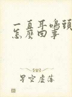 一直耳鸣头晕是怎么回事