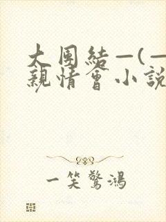 大团结—(—)亲情会小说