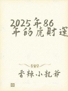 2025年86年的虎财运怎么样