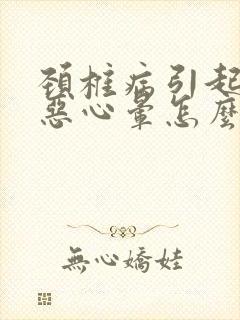 颈椎病引起头疼恶心晕怎么办