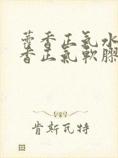 藿香正气水和霍香正气软胶囊区别