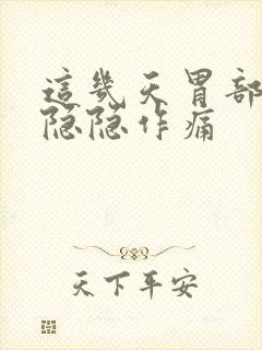 这几天胃部有点隐隐作痛