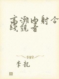 高潮内射合集在线观看