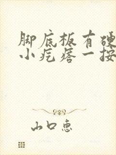 脚底板有硬硬的小疙瘩一按就疼