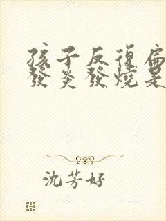 孩子反复扁桃体发炎发烧是什么原因