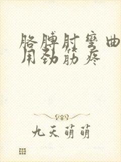 胳膊肘弯曲处一用劲筋疼