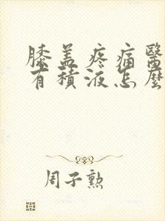 膝盖疼痛医生说有积液怎么办