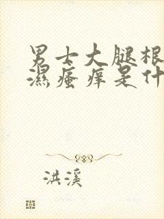 男士大腿根部潮湿瘙痒是什么原因