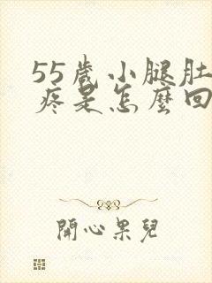 55岁小腿肚子疼是怎么回事