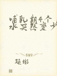 哺乳期4个月奶水突然变少怎么回事