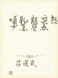 哺乳期突然奶变少怎么办