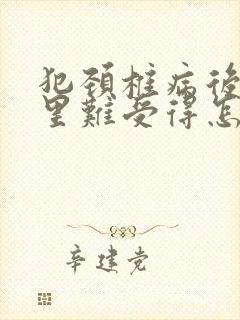 犯颈椎病后脑勺里难受得怎么治疗