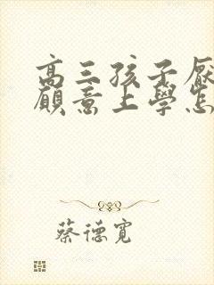 高三孩子厌学不愿意上学怎么怎么办