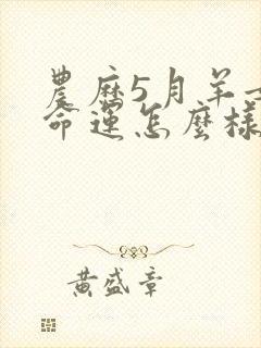 农历5月羊女的命运怎么样