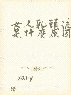 女人乳头流黄水是什么原因