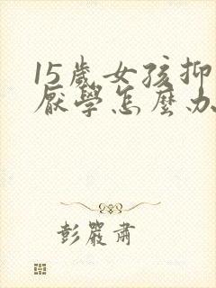 15岁女孩抑郁厌学怎么办封面