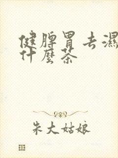 健脾胃去湿气喝什么茶封面