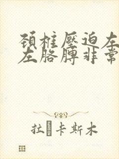 颈椎压迫左肩膀左胳膊非常疼