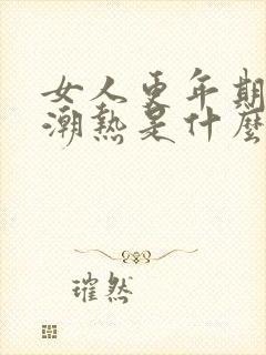 女人更年期出汗潮热是什么原因