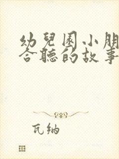 幼儿园小朋友适合听的故事