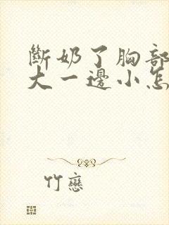 断奶了胸部一边大一边小怎么办