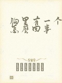 胸里有一个硬块怎么回事