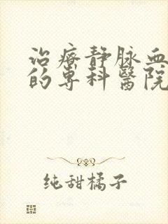 治疗静脉血栓好的专科医院