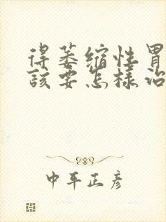 得萎缩性胃炎应该要怎样治