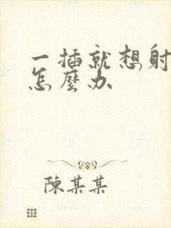 一插就想射应该怎么办