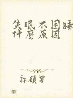 失眠不困睡不着什么原因