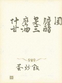 什么是胆固醇和甘油三酯