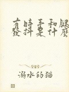 有时手和腿无力发抖是什么原因