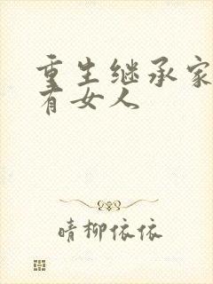 重生继承家族所有女人