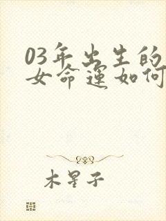 03年出生的羊女命运如何