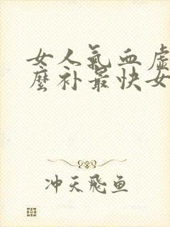 女人气血虚吃什么补最快女人