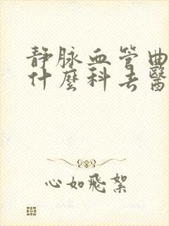 静脉血管曲张看什么科去医院挂什么科