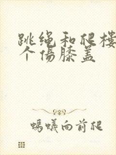 跳绳和爬楼梯哪个伤膝盖