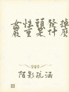 女性头发掉的很严重是什么原因封面