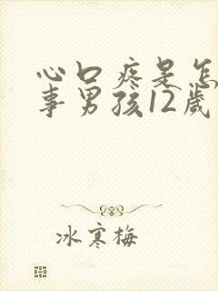 心口疼是怎么回事男孩12岁