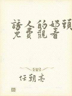 诱人的奶头在线免费观看