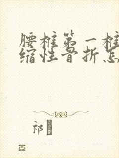 腰椎第一椎体压缩性骨折怎样治疗