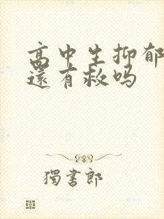 高中生抑郁厌学还有救吗