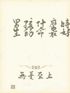 男孩什么时辰出生的命最好