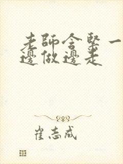 老师含紧一点H边做边走