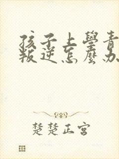 孩子上学青春期叛逆怎么办