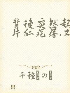 背后突然起了一片红疙瘩,又痒又疼